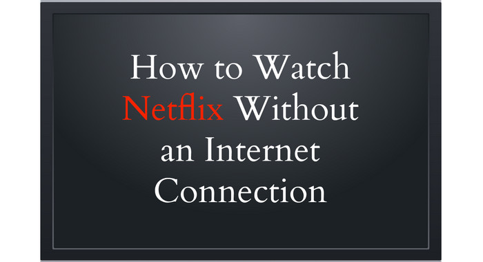 watch netflix without internet
